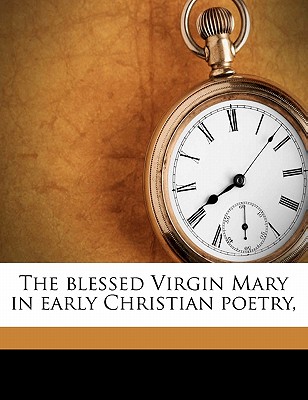 The Blessed Virgin Mary in Early Christian Poetry,
