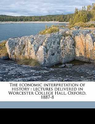 The Economic Interpretation of History: Lectures Delivered in Worcester College Hall, Oxford, 1887-8