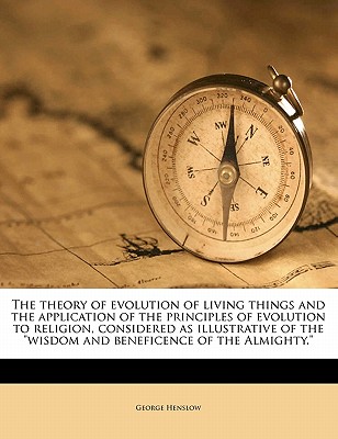 The Theory of Evolution of Living Things and the Application of the Principles of Evolution to Religion, Considered as Illustrative of the Wisdom and