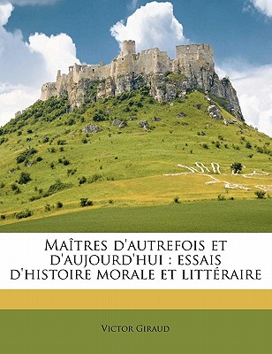 Maîtres d'autrefois et d'aujourd'hui: essais d'histoire morale et littéraire