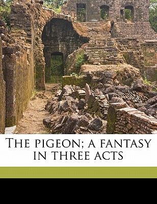 The Pigeon; A Fantasy in Three Acts