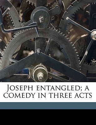 Joseph Entangled; A Comedy in Three Acts