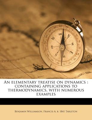 An Elementary Treatise on Dynamics: Containing Applications to Thermodynamics, with Numerous Examples