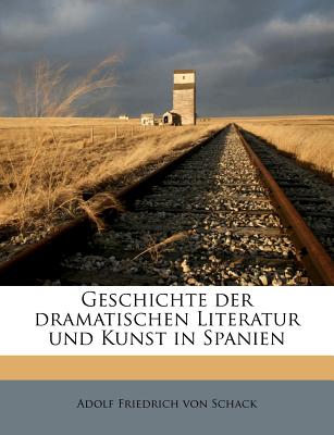 Geschichte Der Dramatischen Literatur Und Kunst in Spanien