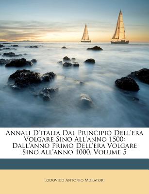 Annali D'Italia Dal Principio Dell'era Volgare Sino All'anno 1500: Dall'anno Primo Dell'era Volgare Sino All'anno 1000, Volume 5