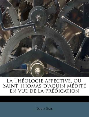 La Théologie affective, ou, Saint Thomas d'Aquin médité en vue de la prédication