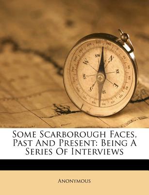Some Scarborough Faces, Past and Present: Being a Series of Interviews