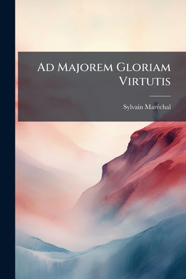 Ad Majorem Gloriam Virtutis: Fragmens D'un Poeme Moral Sur Dieu