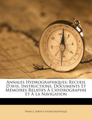 Annales Hydrographiques: Recueil d'Avis, Instructions, Documents Et Mémoires Relatifs À l'Hydrographie Et À La Navigation