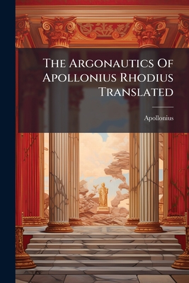 The Argonautics Of Apollonius Rhodius Translated: With Notes And Observations, Critical, Historical, And Explanatory, Volumes 1-2