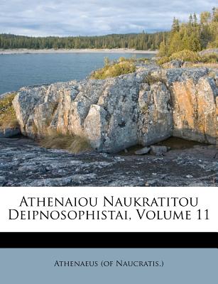 Athenaiou Naukratitou Deipnosophistai, Volume 11