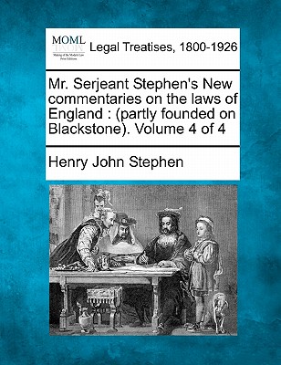 Mr. Serjeant Stephen's New commentaries on the laws of England: (partly founded on Blackstone). Volume 4 of 4