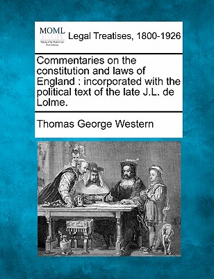 Commentaries on the constitution and laws of England: incorporated with the political text of the late J.L. de Lolme.