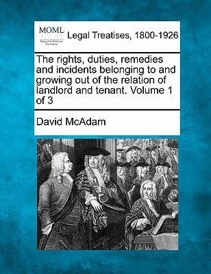 The rights, duties, remedies and incidents belonging to and growing out of the relation of landlord and tenant. Volume 1 of 3