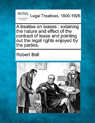 A treatise on leases: exlaining the nature and effect of the contract of lease and pointing out the legal rights enjoyed by the parties.