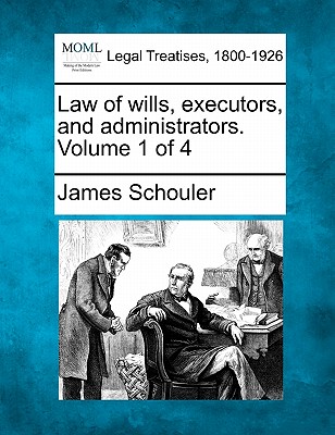 Law of wills, executors, and administrators. Volume 1 of 4