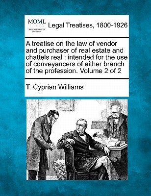A treatise on the law of vendor and purchaser of real estate and chattels real: intended for the use of conveyancers of either branch of the professio