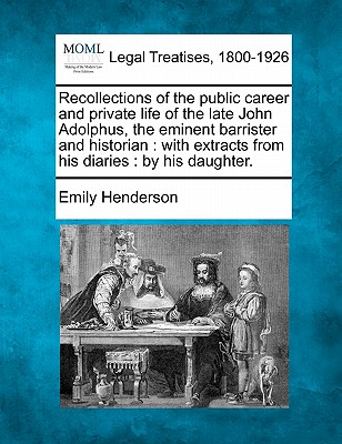 Recollections of the Public Career and Private Life of the Late John Adolphus, the Eminent Barrister and Historian: With Extracts from His Diaries: By