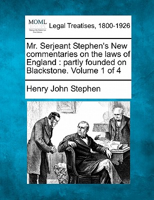 Mr. Serjeant Stephen's New commentaries on the laws of England: partly founded on Blackstone. Volume 1 of 4