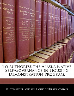 To Authorize the Alaska Native Self-Governance in Housing Demonstration Program.