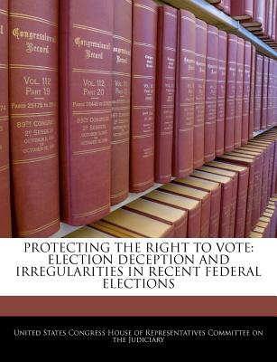 Protecting the Right to Vote: Election Deception and Irregularities in Recent Federal Elections