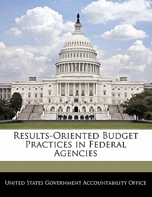 Results-Oriented Budget Practices in Federal Agencies