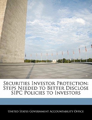 Securities Investor Protection: Steps Needed to Better Disclose Sipc Policies to Investors