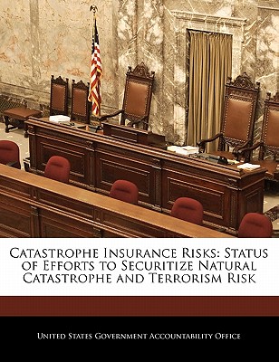 Catastrophe Insurance Risks: Status of Efforts to Securitize Natural Catastrophe and Terrorism Risk