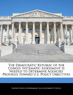 The Democratic Republic of the Congo: Systematic Assessment Is Needed to Determine Agencies' Progress Toward U.S. Policy Objectives