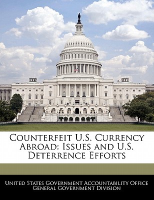 Counterfeit U.S. Currency Abroad: Issues and U.S. Deterrence Efforts