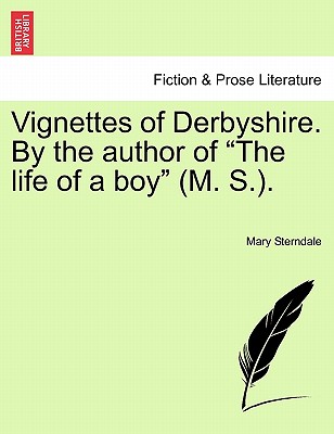 Vignettes of Derbyshire. by the Author of "The Life of a Boy" (M. S.).
