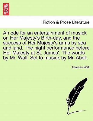 An Ode for an Entertainment of Musick on Her Majesty's Birth-Day, and the Success of Her Majesty's Arms by Sea and Land. the Night Performance Before