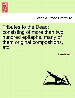 Tributes to the Dead: Consisting of More Than Two Hundred Epitaphs, Many of Them Original Compositions, Etc.