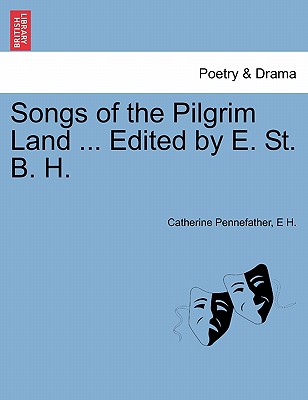 Songs of the Pilgrim Land ... Edited by E. St. B. H.