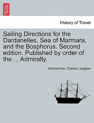 Sailing Directions for the Dardanelles, Sea of Marmara, and the Bosphorus. Second Edition. Published by Order of the ... Admiralty.