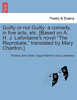Guilty or Not Guilty: A Comedy, in Five Acts, Etc. [Based on A. H. J. LaFontaine's Novel "The Reprobate," Translated by Mary Charlton.]