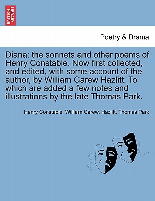 Diana: The Sonnets and Other Poems of Henry Constable. Now First Collected, and Edited, with Some Account of the Author, by W