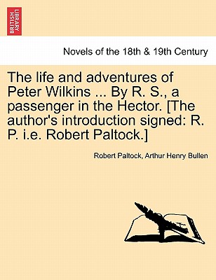 The Life and Adventures of Peter Wilkins ... by R. S., a Passenger in the Hector. [The Author's Introduction Signed: R. P. i.e. Robert Paltock.]