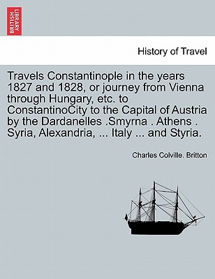 Travels Constantinople in the Years 1827 and 1828, or Journey from Vienna Through Hungary, Etc. to Constantinocity to the Capital of Austria by the Da