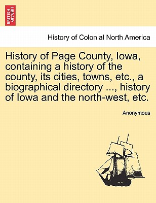 History of Page County, Iowa, containing a history of the county, its cities, towns, etc., a biographical directory ..., history of Iowa and the north