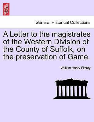 A Letter to the Magistrates of the Western Division of the County of Suffolk, on the Preservation of Game.