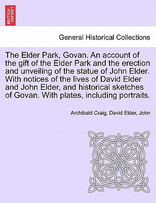 The Elder Park, Govan. an Account of the Gift of the Elder Park and the Erection and Unveiling of the Statue of John Elder. with Notices of the Lives