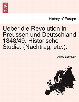 Ueber Die Revolution in Preussen Und Deutschland 1848/49. Historische Studie. (Nachtrag, Etc.).