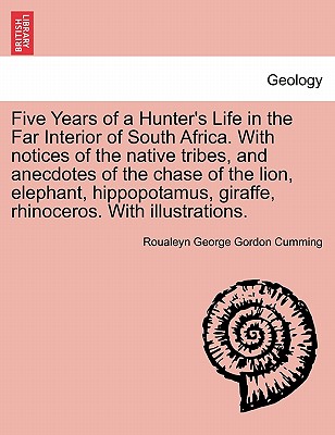 Five Years of a Hunter's Life in the Far Interior of South Africa. with Notices of the Native Tribes, and Anecdotes of the Chase of the Lion, Elephant