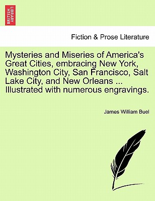 Mysteries and Miseries of America's Great Cities, embracing New York, Washington City, San Francisco, Salt Lake City, and New Orleans ... Illustrated