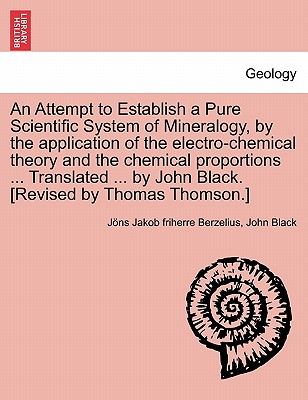 An Attempt to Establish a Pure Scientific System of Mineralogy, by the Application of the Electro-Chemical Theory and the Chemical Proportions ... Tr