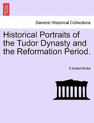 Historical Portraits of the Tudor Dynasty and the Reformation Period.