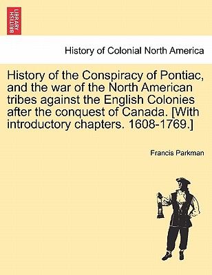 History of the Conspiracy of Pontiac, and the war of the North American tribes against the English Colonies after the conquest of Canada. [With introd