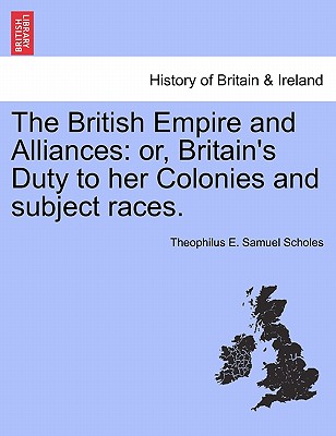 The British Empire and Alliances: Or, Britain's Duty to Her Colonies and Subject Races.