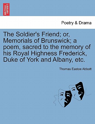 The Soldier's Friend; Or, Memorials of Brunswick; A Poem, Sacred to the Memory of His Royal Highness Frederick, Duke of York and Albany, Etc.